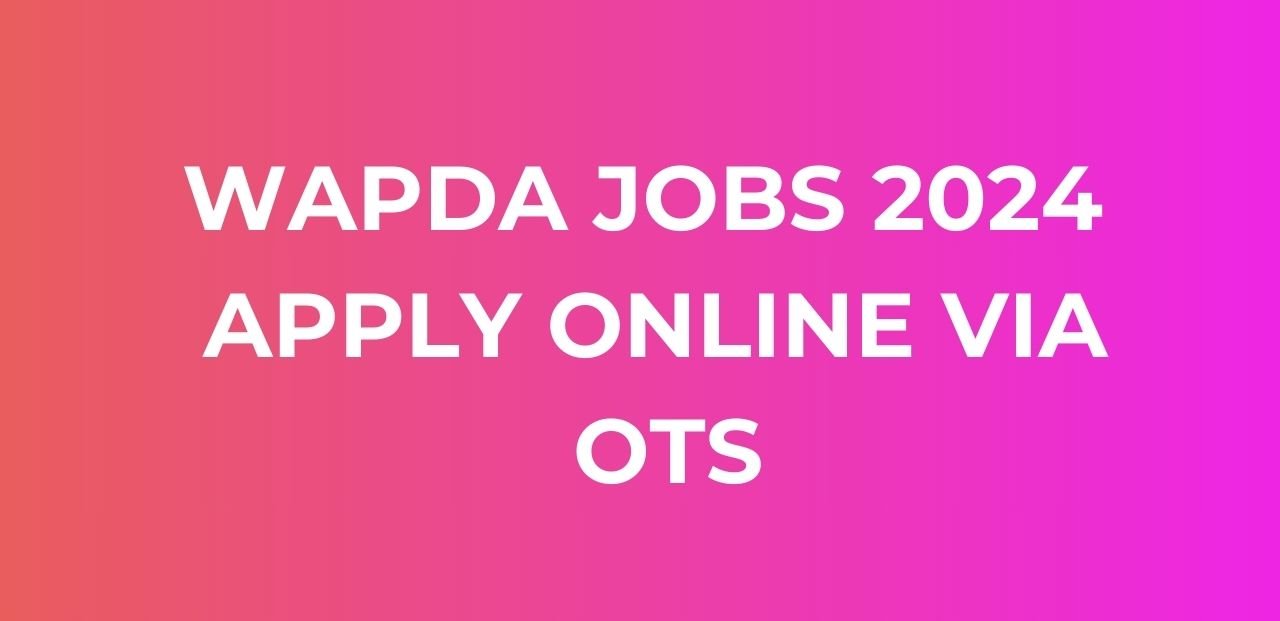 Latest Wapda Jobs 2024 Apply VIA OTS